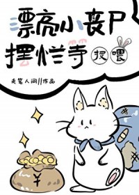 漂亮小丧尸摆烂等投喂全文阅读